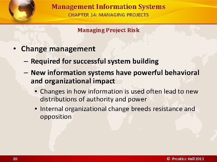Management Information Systems CHAPTER 14: MANAGING PROJECTS Managing Project Risk • Change management –