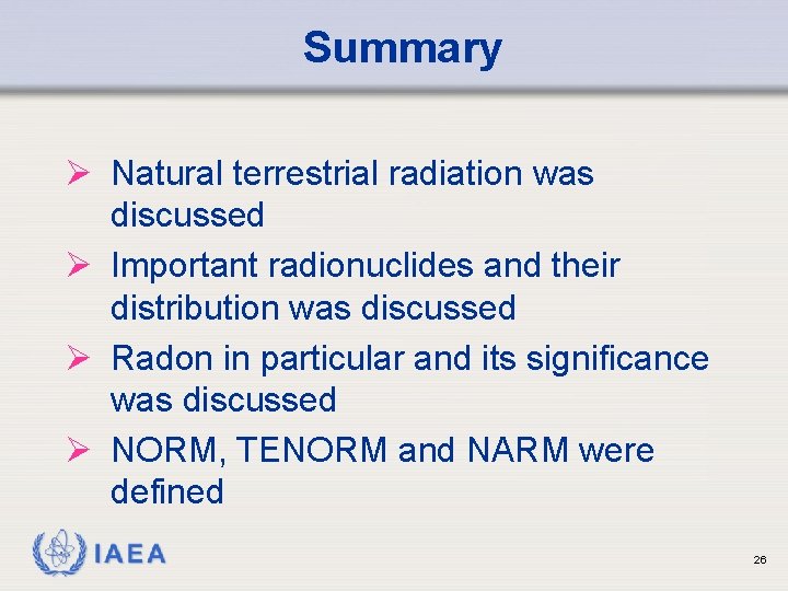 Summary Ø Natural terrestrial radiation was discussed Ø Important radionuclides and their distribution was