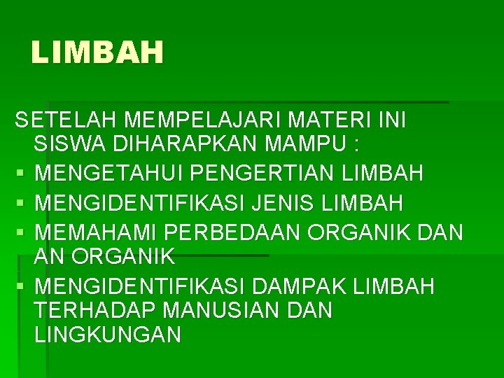 LIMBAH SETELAH MEMPELAJARI MATERI INI SISWA DIHARAPKAN MAMPU : § MENGETAHUI PENGERTIAN LIMBAH §