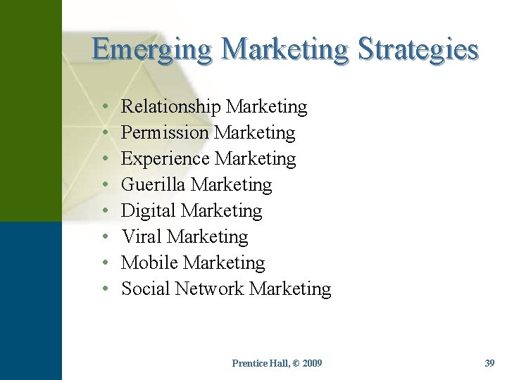 Emerging Marketing Strategies • • Relationship Marketing Permission Marketing Experience Marketing Guerilla Marketing Digital