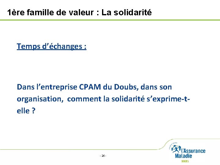 1ère famille de valeur : La solidarité Temps d’échanges : Dans l’entreprise CPAM du