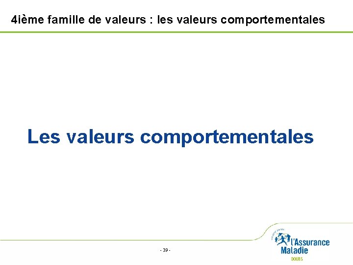4 ième famille de valeurs : les valeurs comportementales Les valeurs comportementales - 39