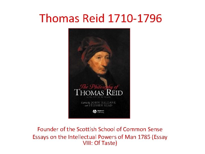 Thomas Reid 1710 -1796 Founder of the Scottish School of Common Sense Essays on