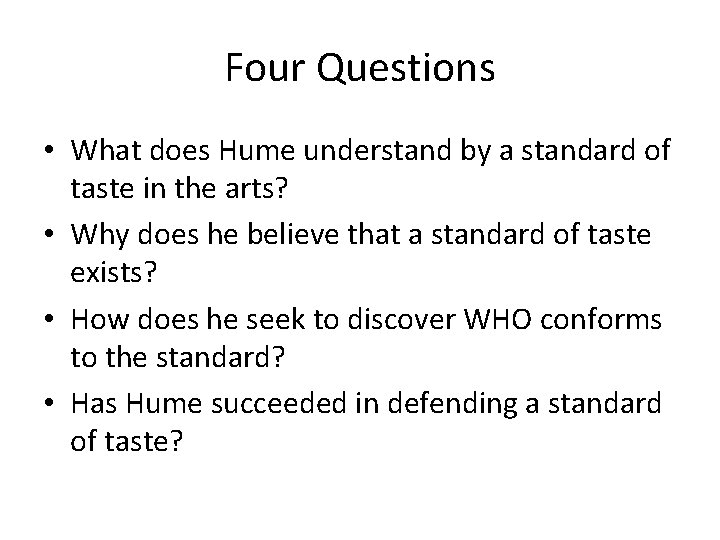 Four Questions • What does Hume understand by a standard of taste in the