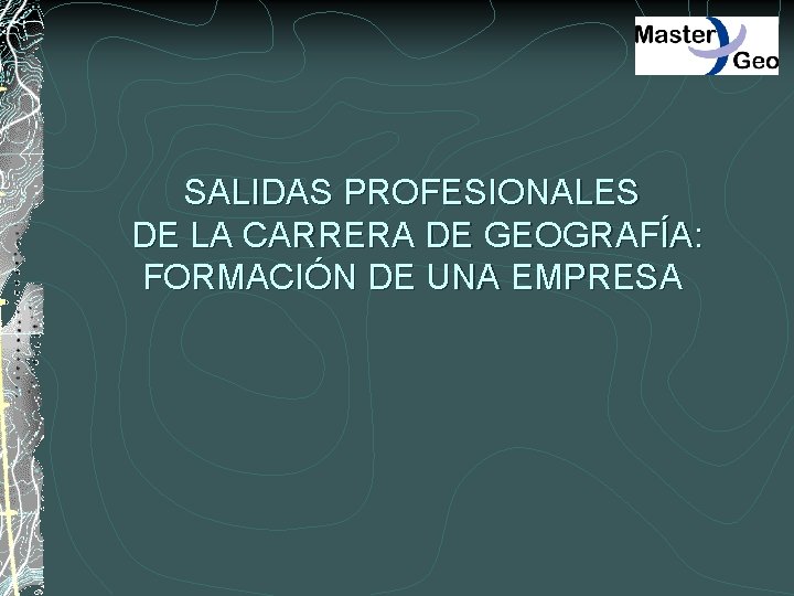 SALIDAS PROFESIONALES DE LA CARRERA DE GEOGRAFÍA: FORMACIÓN DE UNA EMPRESA 
