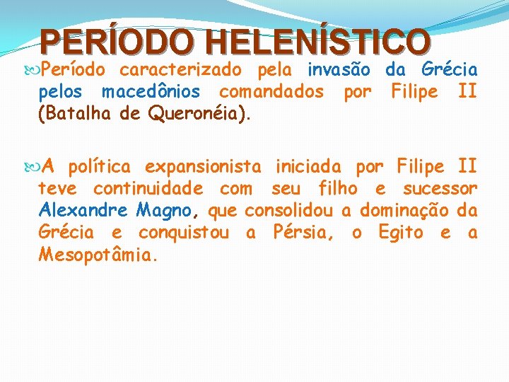 PERÍODO HELENÍSTICO Período caracterizado pela invasão da Grécia pelos macedônios comandados por Filipe II