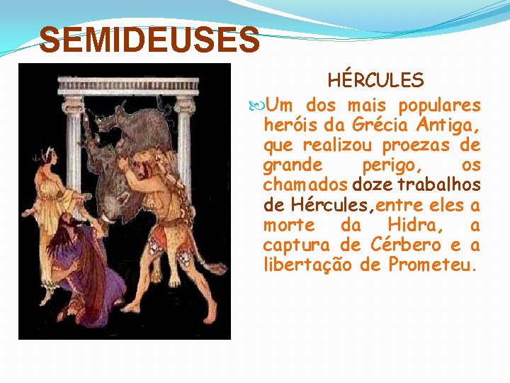 SEMIDEUSES HÉRCULES Um dos mais populares heróis da Grécia Antiga, que realizou proezas de