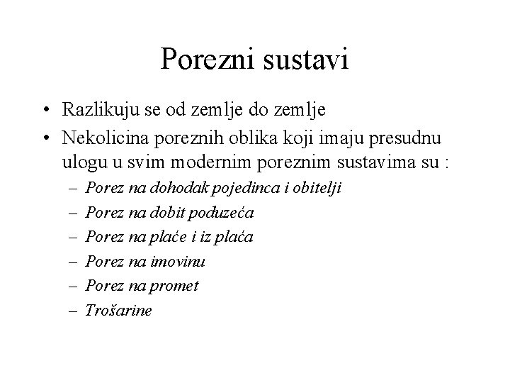 Porezni sustavi • Razlikuju se od zemlje do zemlje • Nekolicina poreznih oblika koji