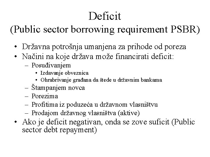 Deficit (Public sector borrowing requirement PSBR) • Državna potrošnja umanjena za prihode od poreza