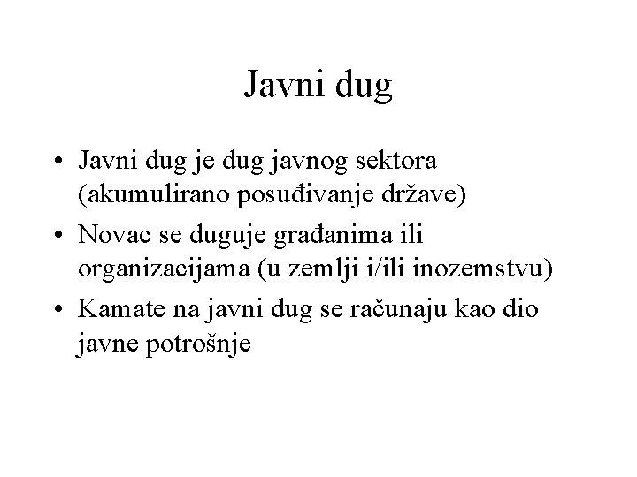 Javni dug • Javni dug je dug javnog sektora (akumulirano posuđivanje države) • Novac