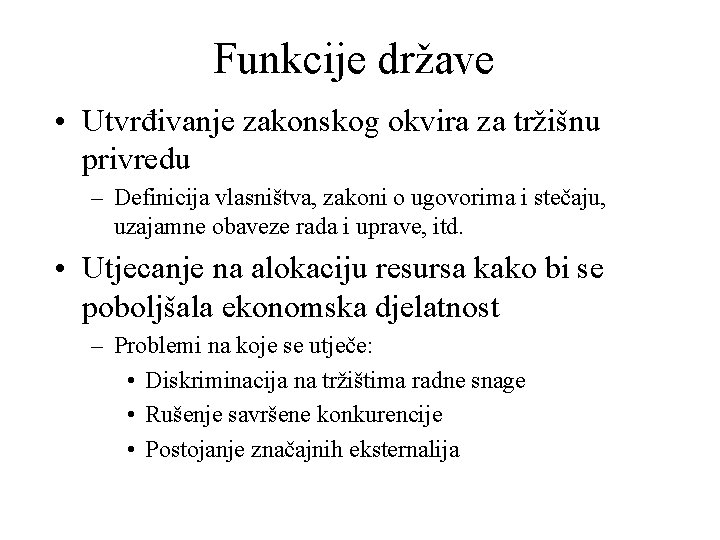 Funkcije države • Utvrđivanje zakonskog okvira za tržišnu privredu – Definicija vlasništva, zakoni o