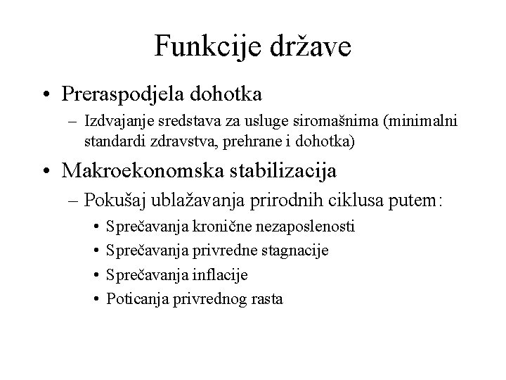 Funkcije države • Preraspodjela dohotka – Izdvajanje sredstava za usluge siromašnima (minimalni standardi zdravstva,