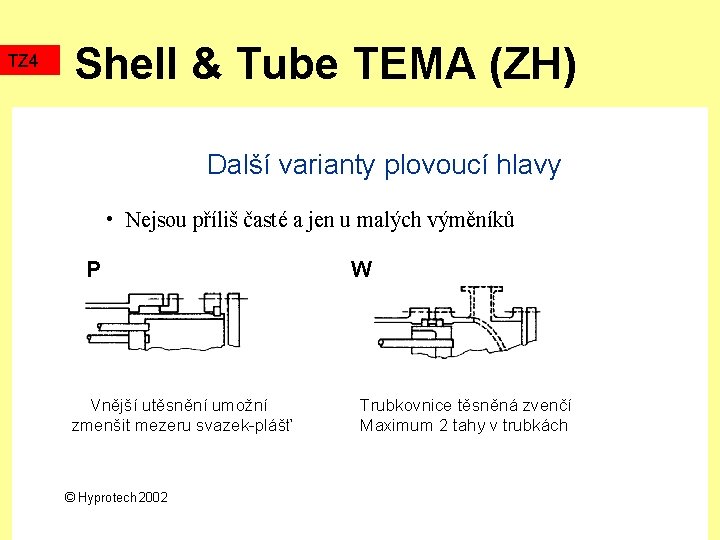 TZ 4 Shell & Tube TEMA (ZH) Další varianty plovoucí hlavy • Nejsou příliš