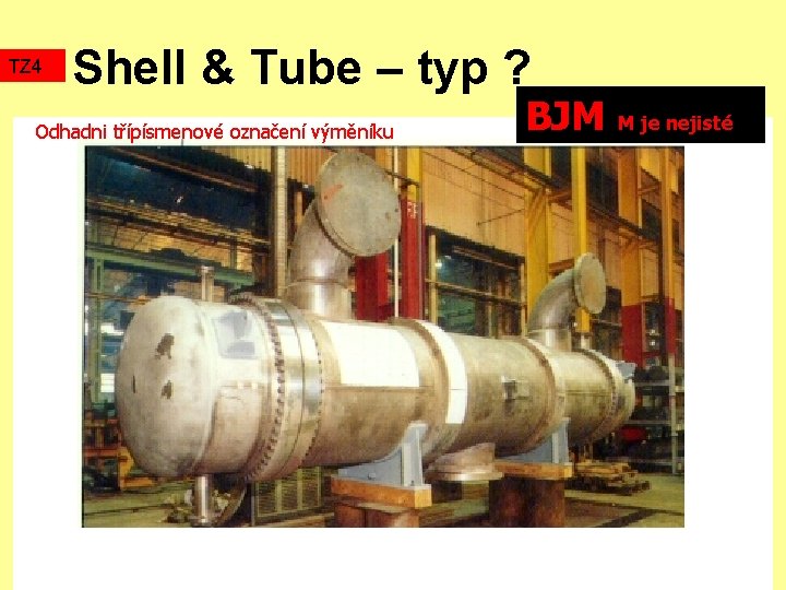 TZ 4 Shell & Tube – typ ? Odhadni třípísmenové označení výměníku BJM M