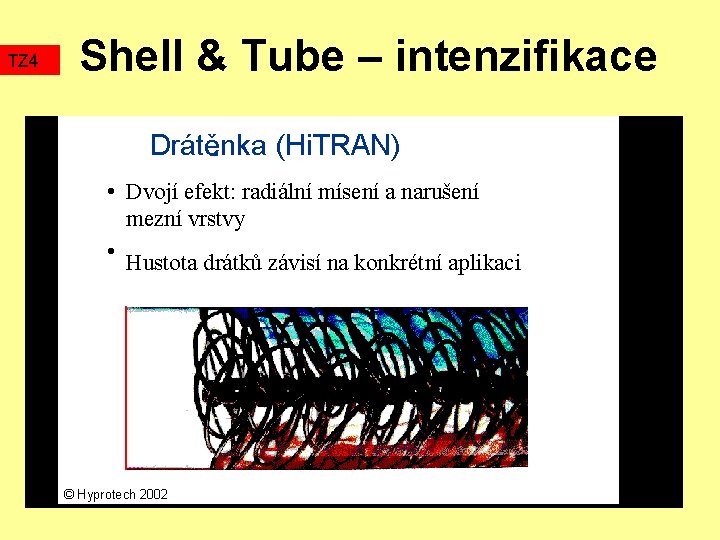 TZ 4 Shell & Tube – intenzifikace Drátěnka (Hi. TRAN) • Dvojí efekt: radiální