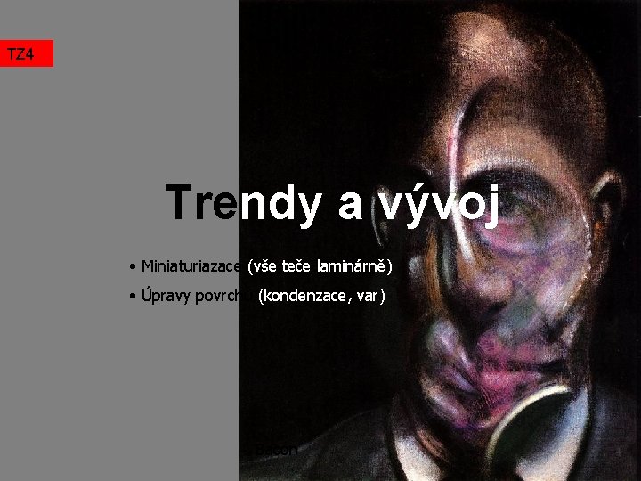 TZ 4 Trendy a vývoj • Miniaturiazace (vše teče laminárně) • Úpravy povrchů (kondenzace,