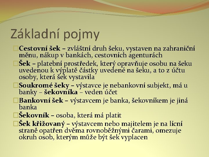 Základní pojmy �Cestovní šek – zvláštní druh šeku, vystaven na zahraniční měnu, nákup v