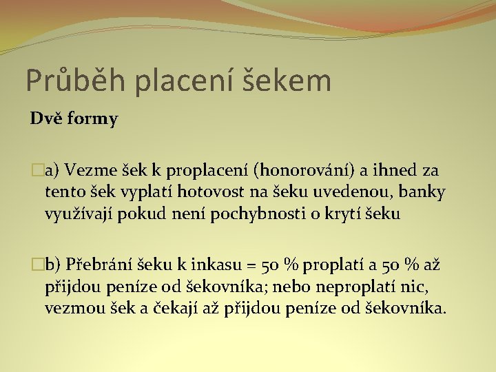 Průběh placení šekem Dvě formy �a) Vezme šek k proplacení (honorování) a ihned za