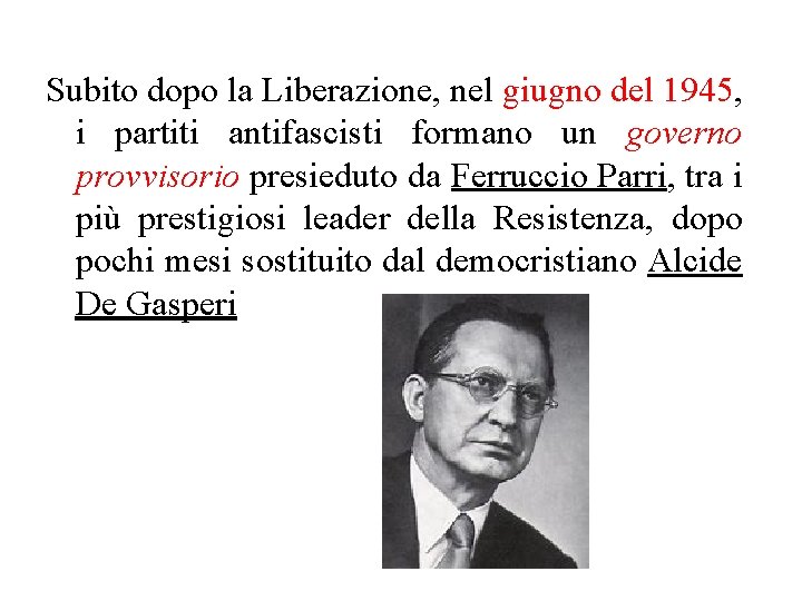 Subito dopo la Liberazione, nel giugno del 1945, i partiti antifascisti formano un governo Subito dopo la Liberazione, nel giugno del 1945, i partiti antifascisti formano un governo