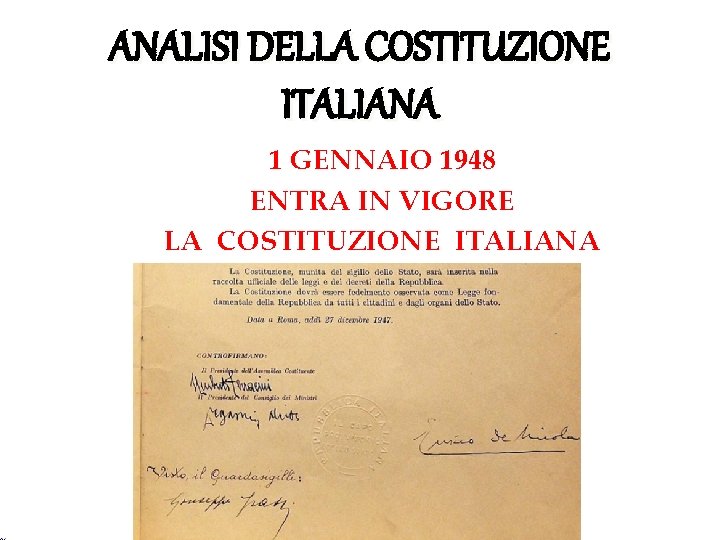 ANALISI DELLA COSTITUZIONE ITALIANA 1 GENNAIO 1948 ENTRA IN VIGORE LA COSTITUZIONE ITALIANA ANALISI DELLA COSTITUZIONE ITALIANA 1 GENNAIO 1948 ENTRA IN VIGORE LA COSTITUZIONE ITALIANA