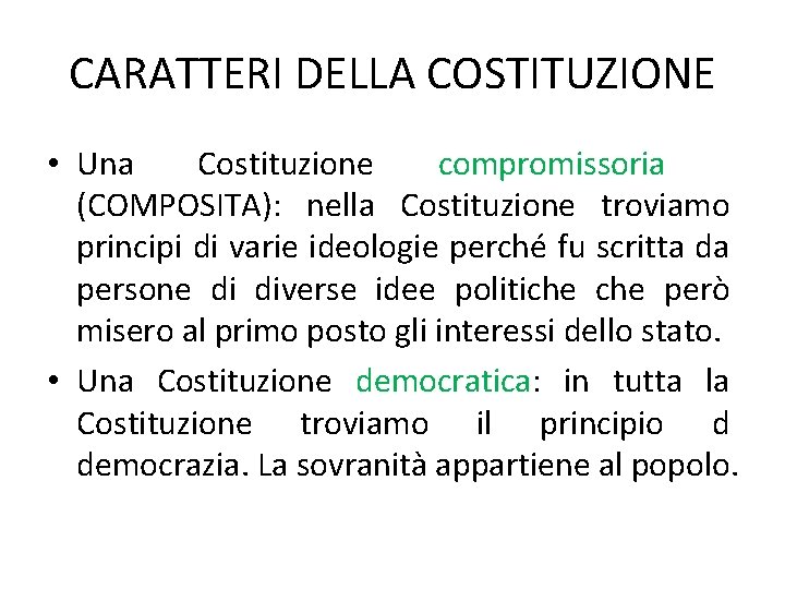 CARATTERI DELLA COSTITUZIONE • Una Costituzione compromissoria (COMPOSITA): nella Costituzione troviamo principi di varie CARATTERI DELLA COSTITUZIONE • Una Costituzione compromissoria (COMPOSITA): nella Costituzione troviamo principi di varie
