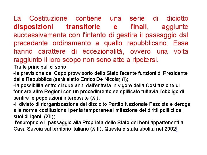 La Costituzione contiene una serie di diciotto disposizioni transitorie e finali, aggiunte successivamente con La Costituzione contiene una serie di diciotto disposizioni transitorie e finali, aggiunte successivamente con