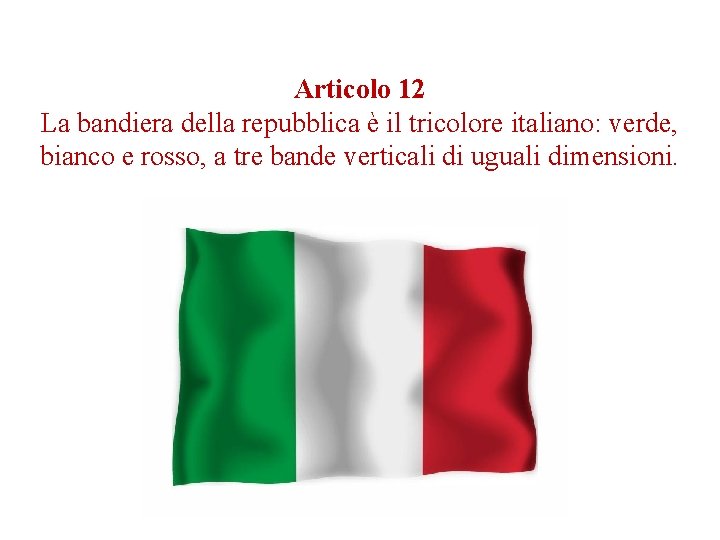 Articolo 12 La bandiera della repubblica è il tricolore italiano: verde, bianco e rosso, Articolo 12 La bandiera della repubblica è il tricolore italiano: verde, bianco e rosso,