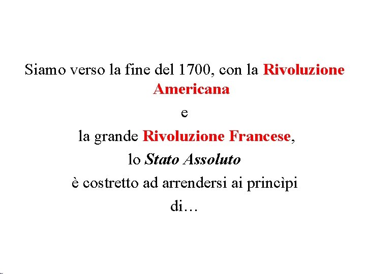 Siamo verso la fine del 1700, con la Rivoluzione Americana e la grande Rivoluzione Siamo verso la fine del 1700, con la Rivoluzione Americana e la grande Rivoluzione
