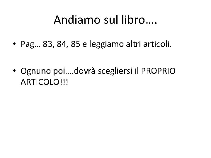 Andiamo sul libro…. • Pag… 83, 84, 85 e leggiamo altri articoli. • Ognuno Andiamo sul libro…. • Pag… 83, 84, 85 e leggiamo altri articoli. • Ognuno