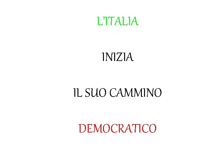 L’ITALIA INIZIA IL SUO CAMMINO DEMOCRATICO L’ITALIA INIZIA IL SUO CAMMINO DEMOCRATICO