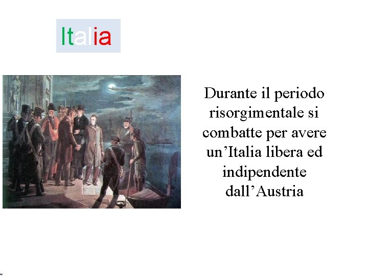 Italia Durante il periodo risorgimentale si combatte per avere un’Italia libera ed indipendente dall’Austria Italia Durante il periodo risorgimentale si combatte per avere un’Italia libera ed indipendente dall’Austria