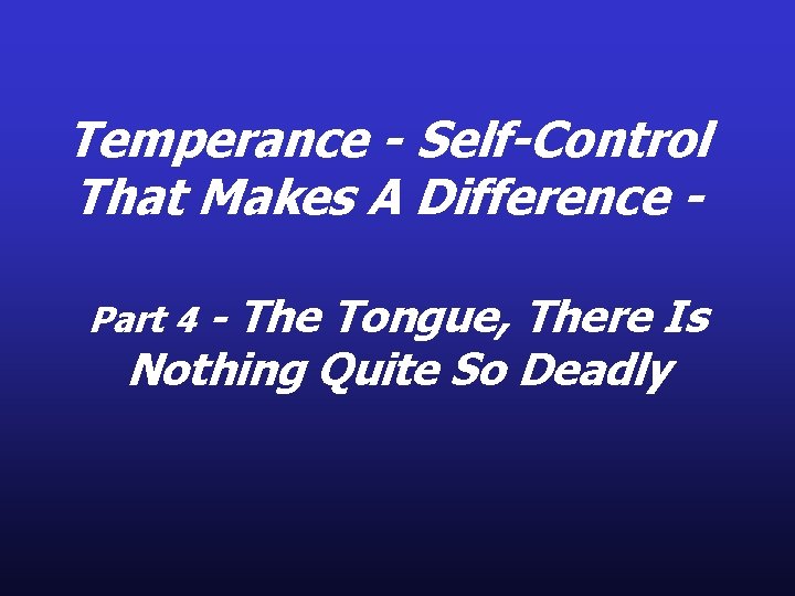 Temperance - Self-Control That Makes A Difference The Tongue, There Is Nothing Quite So Temperance - Self-Control That Makes A Difference The Tongue, There Is Nothing Quite So