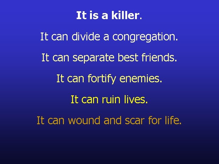 It is a killer. It can divide a congregation. It can separate best friends. It is a killer. It can divide a congregation. It can separate best friends.