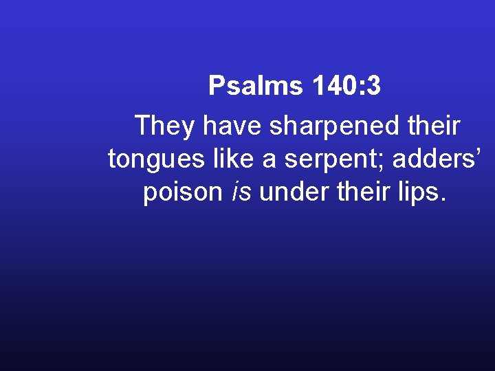 Psalms 140: 3 They have sharpened their tongues like a serpent; adders’ poison is Psalms 140: 3 They have sharpened their tongues like a serpent; adders’ poison is