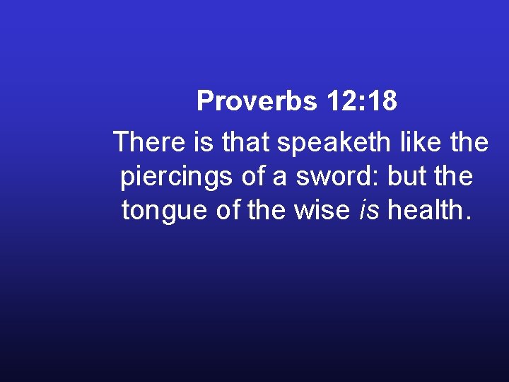 Proverbs 12: 18 There is that speaketh like the piercings of a sword: but Proverbs 12: 18 There is that speaketh like the piercings of a sword: but