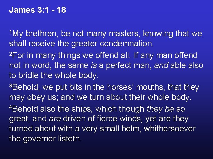 James 3: 1 - 18 1 My brethren, be not many masters, knowing that James 3: 1 - 18 1 My brethren, be not many masters, knowing that