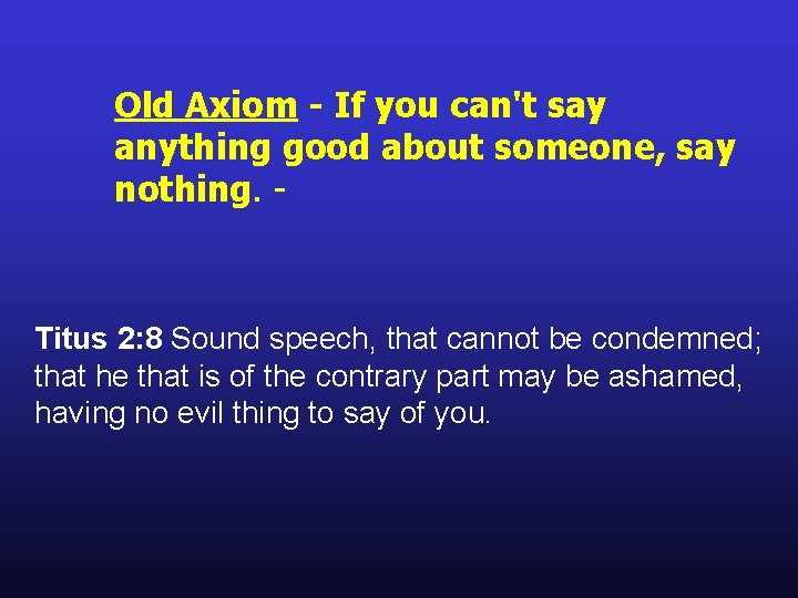 Old Axiom - If you can't say anything good about someone, say nothing. - Old Axiom - If you can't say anything good about someone, say nothing. -