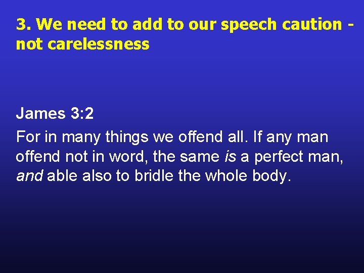 3. We need to add to our speech caution not carelessness James 3: 2 3. We need to add to our speech caution not carelessness James 3: 2