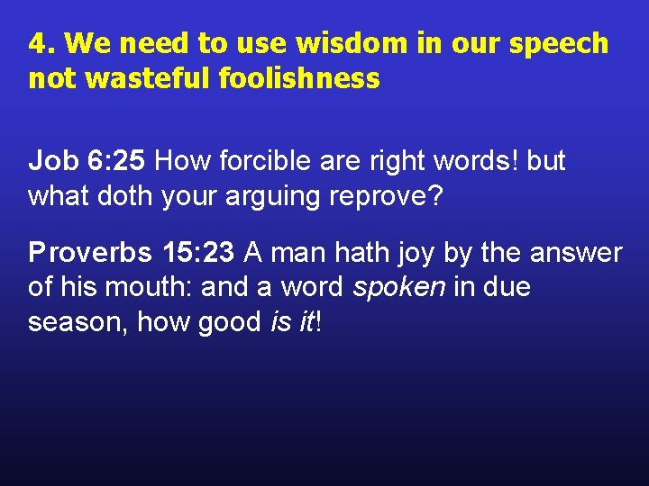 4. We need to use wisdom in our speech not wasteful foolishness Job 6: 4. We need to use wisdom in our speech not wasteful foolishness Job 6:
