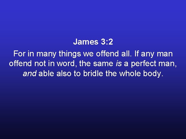 James 3: 2 For in many things we offend all. If any man offend James 3: 2 For in many things we offend all. If any man offend