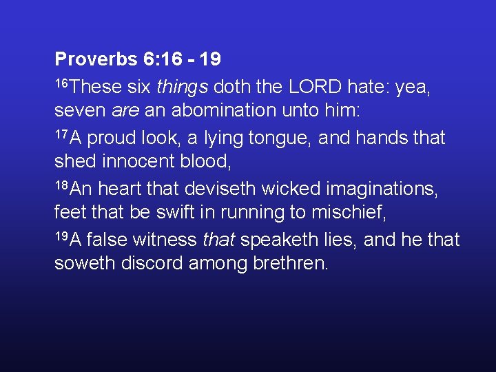 Proverbs 6: 16 - 19 16 These six things doth the LORD hate: yea, Proverbs 6: 16 - 19 16 These six things doth the LORD hate: yea,