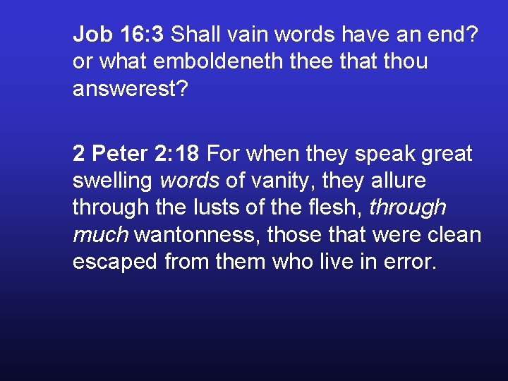 Job 16: 3 Shall vain words have an end? or what emboldeneth thee that Job 16: 3 Shall vain words have an end? or what emboldeneth thee that