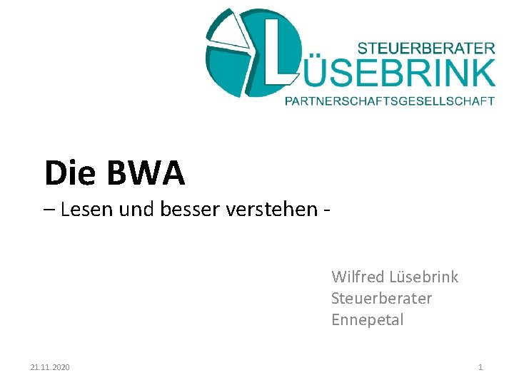 Die BWA – Lesen und besser verstehen Wilfred Lüsebrink Steuerberater Ennepetal 21. 11. 2020