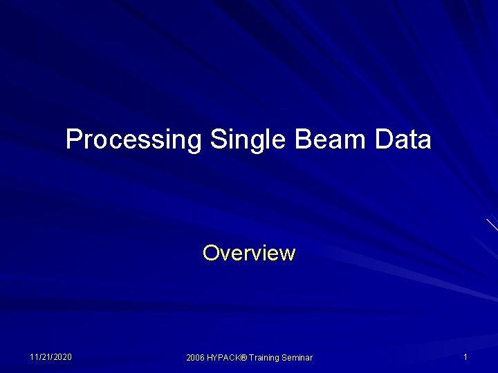 Processing Single Beam Data Overview 11/21/2020 2006 HYPACK® Training Seminar 1 
