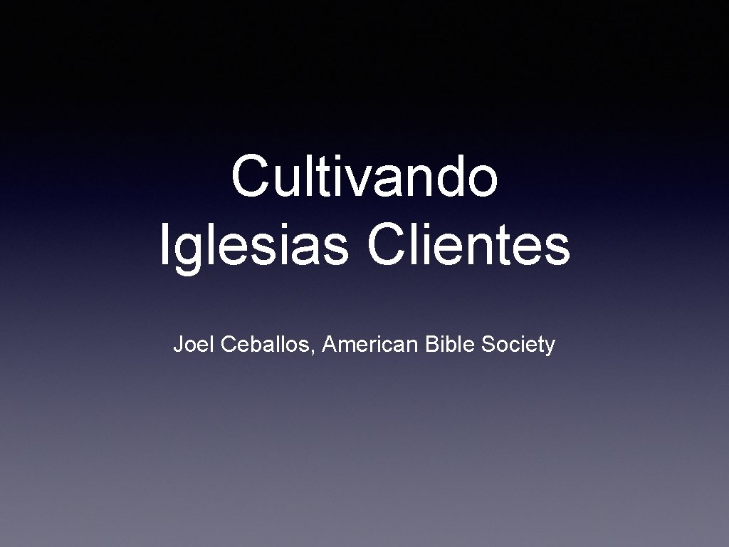 Cultivando Iglesias Clientes Joel Ceballos, American Bible Society 