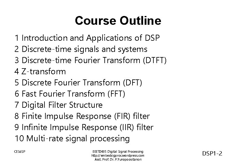 Course Outline 1 Introduction and Applications of DSP 2 Discrete-time signals and systems 3 Course Outline 1 Introduction and Applications of DSP 2 Discrete-time signals and systems 3