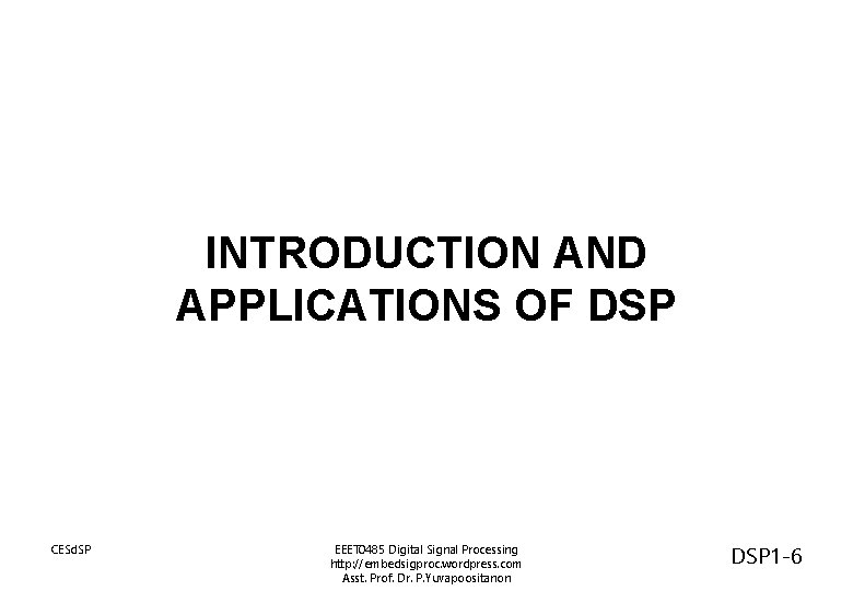 INTRODUCTION AND APPLICATIONS OF DSP CESd. SP EEET 0485 Digital Signal Processing http: //embedsigproc. INTRODUCTION AND APPLICATIONS OF DSP CESd. SP EEET 0485 Digital Signal Processing http: //embedsigproc.