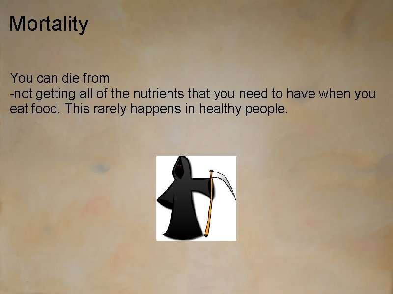 Mortality You can die from -not getting all of the nutrients that you need