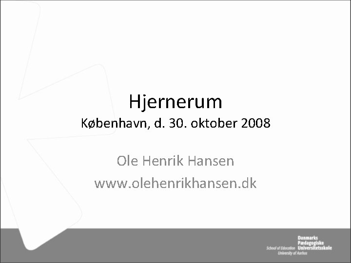 Hjernerum København, d. 30. oktober 2008 Ole Henrik Hansen www. olehenrikhansen. dk 