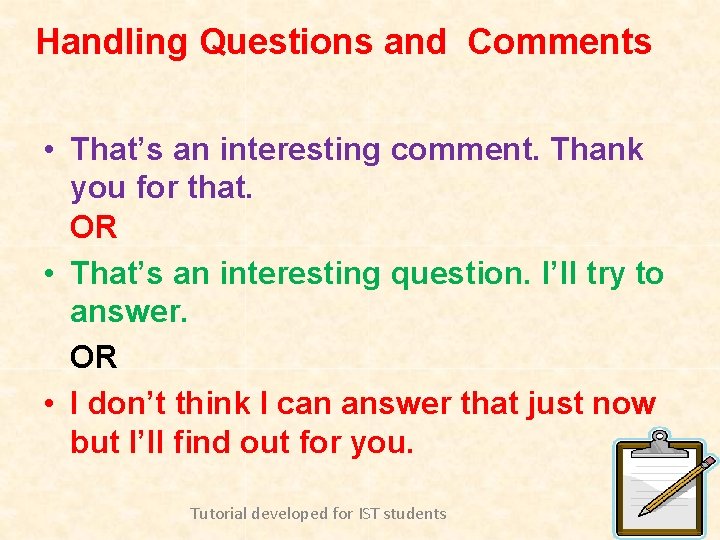 Handling Questions and Comments • That’s an interesting comment. Thank you for that. OR